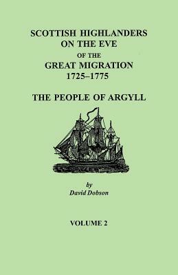 Scottish Highlanders on the Eve of the Great Migration, 1725-1775: The People of Argyll. Volume 2 by David Dobson