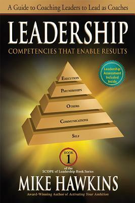 Leadership Competencies That Enable Results: A Guide to Coaching Leaders to Lead as Coaches by Mike Hawkins