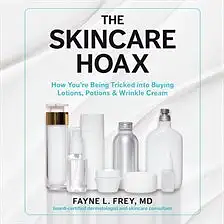 The Skincare Hoax: How You're Being Tricked into Buying Lotions, PotionsWrinkle Cream by Fayne L. Frey, Patricia Salber