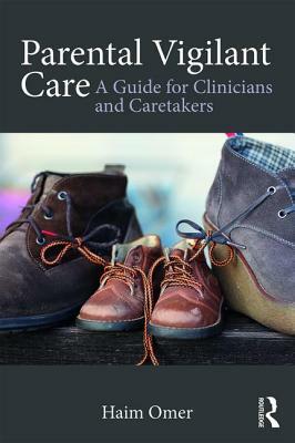 Parental Vigilant Care: A Guide for Clinicians and Caretakers by Haim Omer