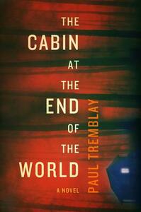 The Cabin at the End of the World by Paul Tremblay