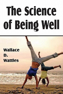 The Science of Being Well by Wallace D. Wattles