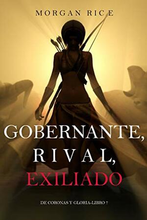 Gobernante, Rival, Exiliado by Morgan Rice