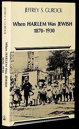 When Harlem was Jewish, 1870-1930 by Jeffrey S. Gurock