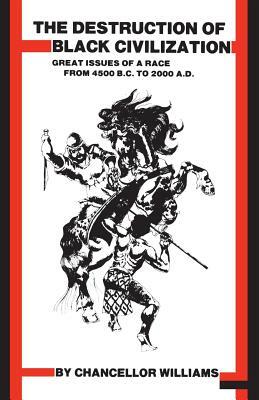 Destruction of Black Civilization: Great Issues of a Race from 4500 B.C. to 2000 A.D. by Chancellor Williams