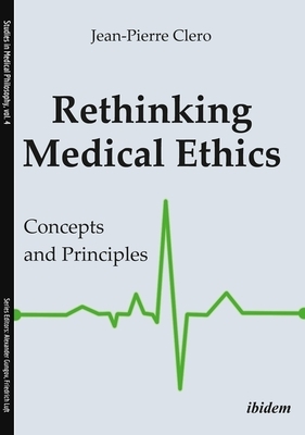 Rethinking Medical Ethics: Concepts and Principles by Jean-Pierre Cléro