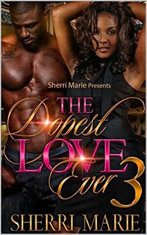 The Dopest Love Ever 3 by Sherri Marie