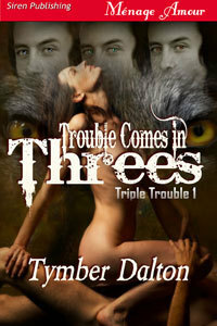 Trouble Comes in Threes by Tymber Dalton