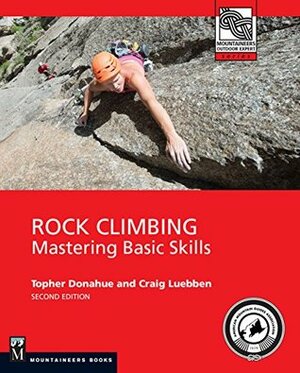 Rock Climbing, 2nd Edition: Mastering Basic Skills (Mountaineers Outdoor Experts) by Craig Luebben, Topher Donahue