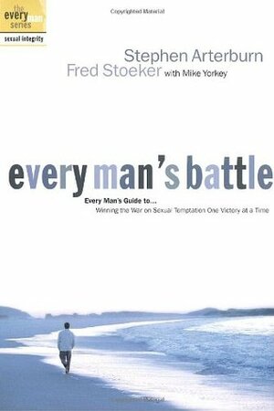 Every Man's Battle: Winning the War on Sexual Temptation One Victory at a Time by Mike Yorkey, Fred Stoeker, Stephen Arterburn