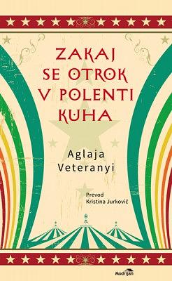 Zakaj se otrok v polenti kuha by Aglaja Veteranyi