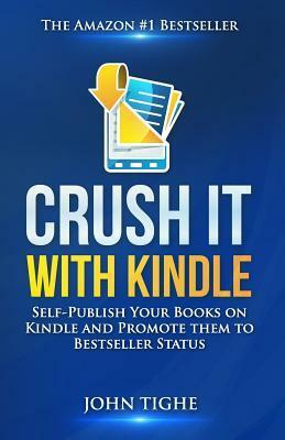 Crush It with Kindle: Self-Publish Your Books on Kindle and Promote Them to Bestseller Status by John Tighe