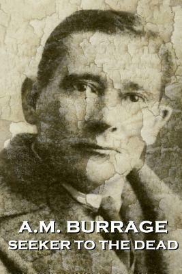 A.M. Burrage - Seeker To The Dead by A. M. Burrage