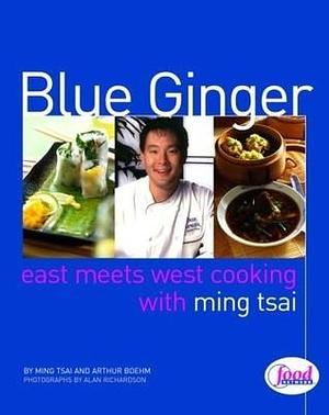 Blue Ginger: East Meets West Cooking with Ming Tsai: A Cookbook by Ming Tsai, Ming Tsai, Arthur Boehm