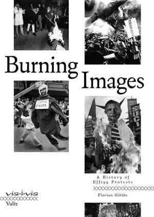 Burning Images: a History of Effigy Protests by Florian Gottke