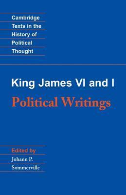 King James VI and I: Political Writings by James VI &amp; I, Johann P. Sommerville