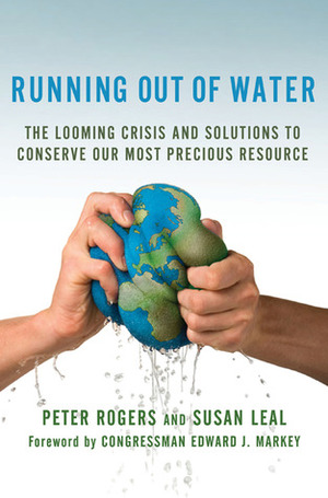 Running Out of Water: The Looming Crisis and Solutions to Conserve Our Most Precious Resource by Susan Leal, Peter Rogers, Edward J. Markey