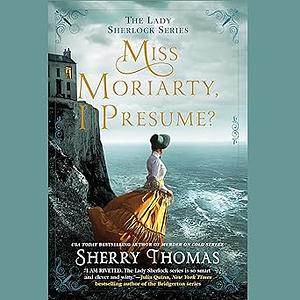 Miss Moriarty, I Presume? by Sherry Thomas