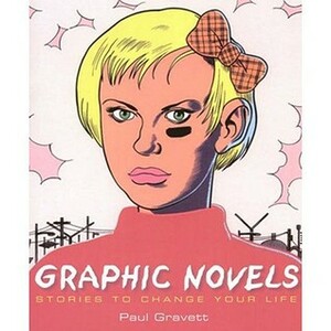 Graphic Novels: Stories To Change Your Life by Paul Gravett