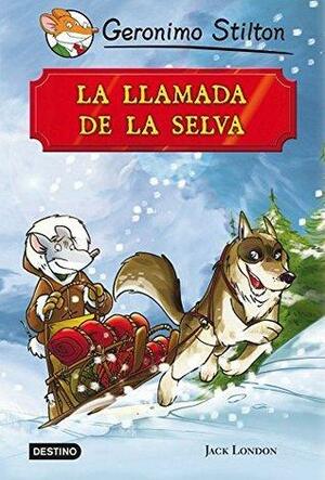 La llamada de la selva: Grandes Historias by Geronimo Stilton