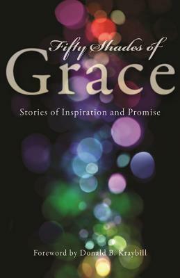 Fifty Shades of Grace: Stories of Inspiration and Promise by Melodie M. Davis, Donald B. Kraybill