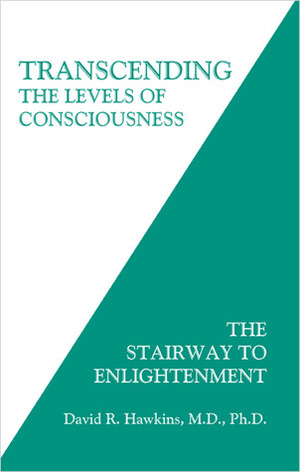 Transcending the Levels of Consciousness: The Stairway to Enlightenment by David R. Hawkins