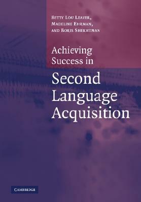 Achieving Success in Second Language Acquisition by Madeline Ehrman, Boris Shekhtman, Betty Lou Leaver