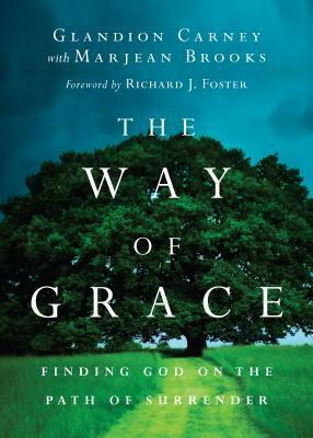 The Way of Grace: Finding God on the Path of Surrender by Glandion Carney