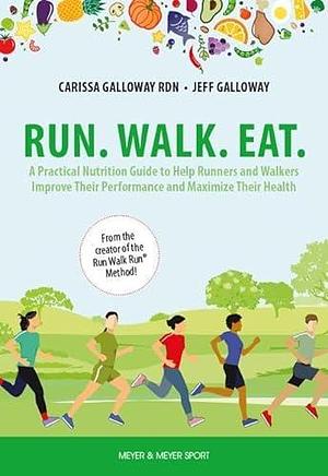 Run. Walk. Eat: A Practical Nutrition Guide to Help Runners and Walkers Improve Their Performance and Maximize Their Health by Carissa Galloway, Jeff Galloway