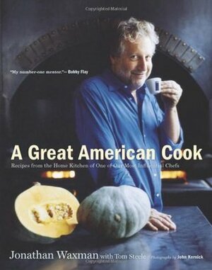 A Great American Cook: Recipes from the Home Kitchen of One of Our Most Influential Chefs by Bobby Flay, Jonathan Waxman