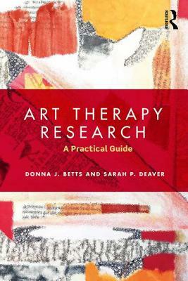 Art Therapy Research: A Practical Guide by Donna Betts, Sarah Deaver