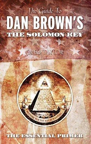 The Guide to Dan Brown's The Solomon Key by Greg Taylor, Greg Taylor