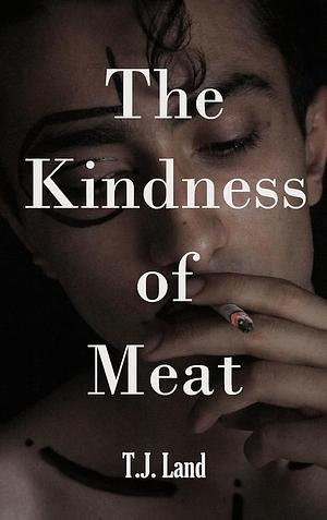 The Kindness of Meat by T.J. Land