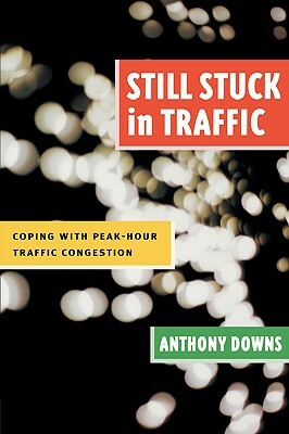 Still Stuck in Traffic: Coping with Peak-Hour Traffic Congestion by Anthony Downs