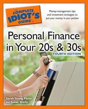 The Complete Idiot's Guide to Personal Finance in your 20s and 30s by Sarah Young Fisher, Sarah Young Fisher, Susan Shelly