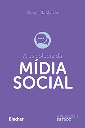 A Psicologia da Mídia Social (A psicologia de tudo) by Ciarán Mc Mahon