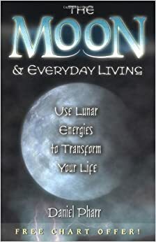 The Moon & Everyday Living: Use Lunar Energies to Transform Your Life by Danny Pharr