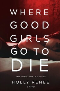 Where Good Girls Go To Die by Holly Renee