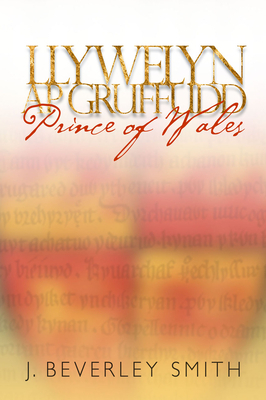 Llywelyn AP Gruffudd: Prince of Wales by J. Beverley Smith