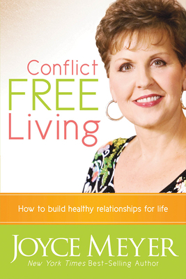 Conflict Free Living: How to Build Healthy Relationships for Life by Joyce Meyer