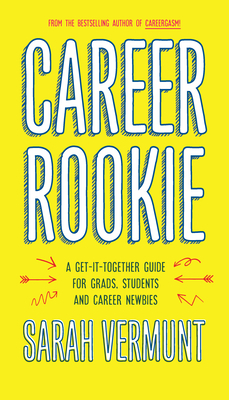 Career Rookie: A Get-It-Together Guide for Grads, Students and Career Newbies by Sarah Vermunt