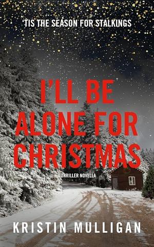 I'll Be Alone For Christmas by Kristin Mulligan