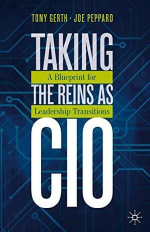 Taking the Reins as CIO: A Blueprint for Leadership Transitions by Joe Peppard, Tony Gerth