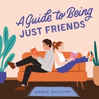 A Guide to Being Just Friends by Sophie Sullivan