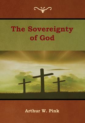 The Sovereignty of God by Arthur W. Pink