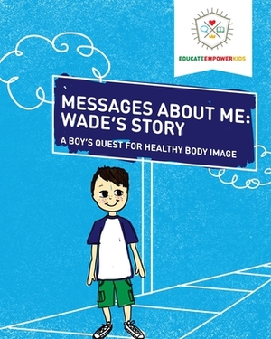 Messages About Me: Wade's Story: A Boy's Quest for Health Body Image by Educate and Empower Kids