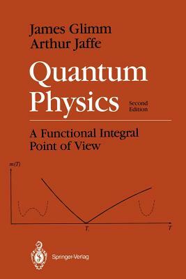 Quantum Physics: A Functional Integral Point of View by Arthur Jaffe, James Glimm