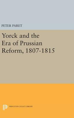 Yorck and the Era of Prussian Reform by Peter Paret