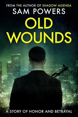 Old Wounds: A Story of Honor and Betrayal by Sam Powers