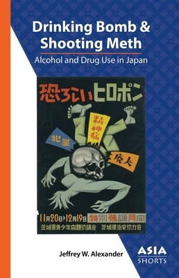 Drinking Bomb and Shooting Meth: Alcohol and Drug Use in Japan by Jeffrey W. Alexander